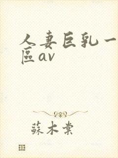 人妻巨乳一区二区av