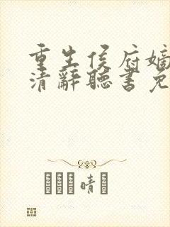 重生侯府嫡女沈清辞听书免费