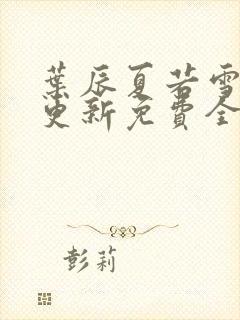 叶辰夏若雪刚刚更新免费全文阅读