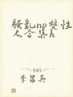 骚乱np双性美人合集h