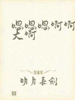 嗯嗯嗯啊啊啊好大啊