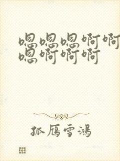 嗯嗯嗯啊啊啊嗯嗯啊啊啊