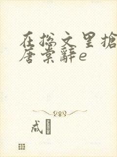 在总文里抢主角唐棠辞e