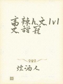 高辣h文1v1文甜宠