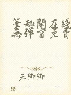 笔趣阁在线阅读无弹窗免费