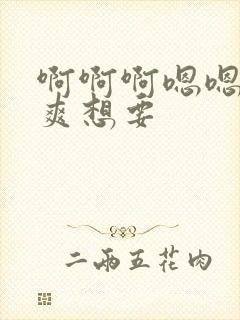 啊啊啊嗯嗯嗯好爽想要