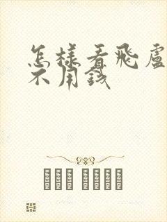 怎样看飞卢小说不用钱