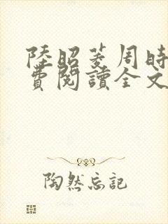 陆昭菱周时阅免费阅读全文