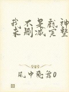 我不是戏神小说未删减完整版