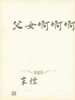 父女啊啊啊高h