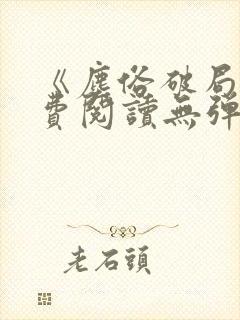 《尘俗破局》免费阅读无弹窗