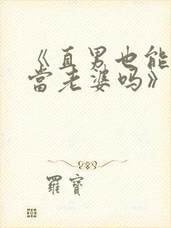 《直男也能给人当老婆吗》