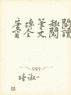 唐砖笔趣阁无弹窗全文阅读孑2