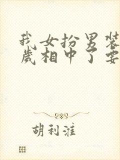 我女扮男装被千岁相中了要给我封妃