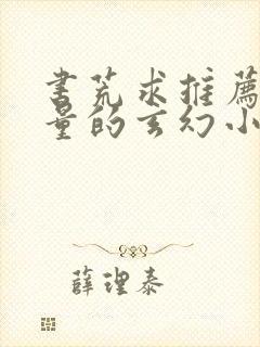 书荒求推荐高质量的玄幻小说