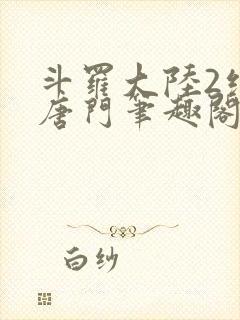 斗罗大陆2绝世唐门笔趣阁无弹窗