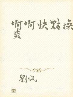 啊啊快点操我好爽