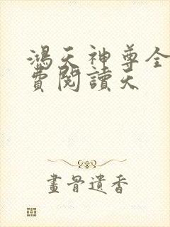 鸿天神尊全文免费阅读天