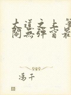 大道之上 笔趣阁无弹窗最新章节