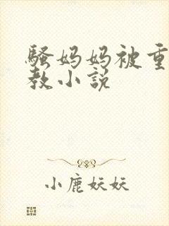 骚妈妈被重口调教小说