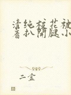 清纯校花被c哭着扒开腿小说