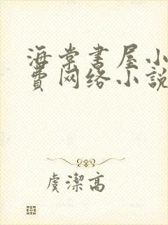 海棠书屋小说免费网络小说阅读网下载