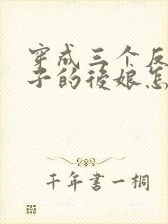 穿成三个反派崽子的后娘怎么办在线阅读全文