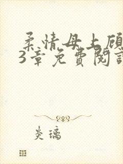 柔情母上顾为43章免费阅读最新章节更