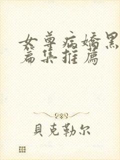 女尊病娇黑化短篇集推荐