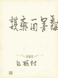 甜文一口气看完娱乐圈青梅竹马