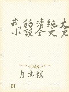 我的清纯大小姐小说全文免费阅读