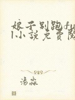 娘子别跑fual小说免费阅读