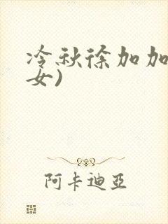 冷秋徐加加(父女)