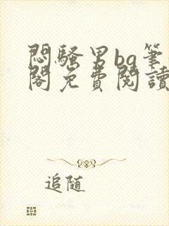 闷骚男bg笔趣阁免费阅读最新章节