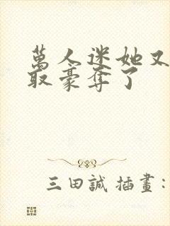 万人迷她又被强取豪夺了