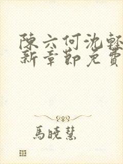 陈六何沈轻舞最新章节免费阅读笔趣阁