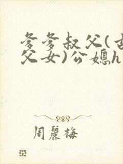 爹爹叔父(古言父女)公媳h