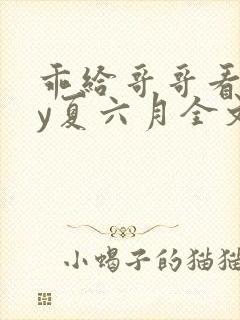 乖给哥哥看看by夏六月全文笔趣阁