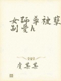 女师尊被孽徒强制爱h