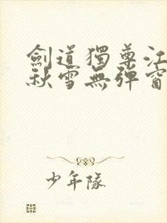 剑道独尊江尘段秋雪无弹窗笔趣阁