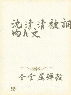 沈清清被调教的肉h文