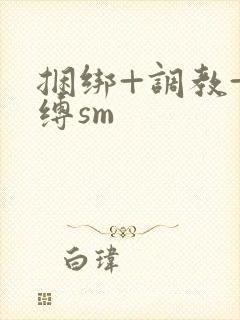 捆绑+调教+束缚sm