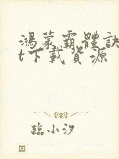 鸿蒙霸体诀txt下载资源