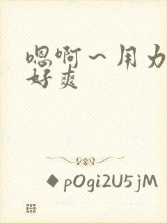 嗯啊～用力想要好爽