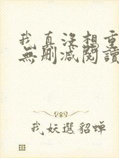 我真没想重生啊无删减阅读