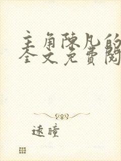 主角陈凡的小说全文免费阅读最新