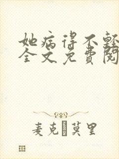 她病得不轻小说全文免费阅读txt