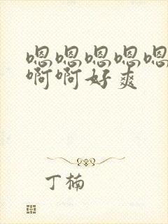 嗯嗯嗯嗯嗯啊啊啊啊好爽