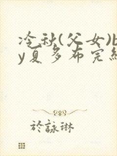 冷秋(父女)by夏多布完结了吗