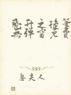 飞升之后笔趣阁无弹窗免费阅读